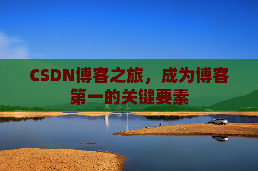 CSDN博客之旅，成为博客第一的关键要素